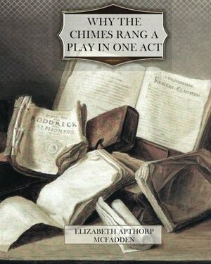 Why The Chimes Rang A Play In One Act by Elizabeth Apthorp McFadden