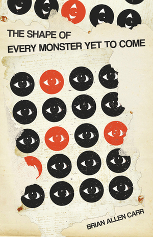 The Shape of Every Monster Yet to Come by Brian Allen Carr
