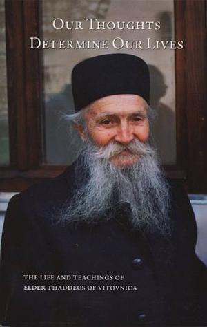 Our Thoughts Determine Our Lives:  The Life and Teachings of Elder Thaddeus of Vitovnica by Ana Smiljanic