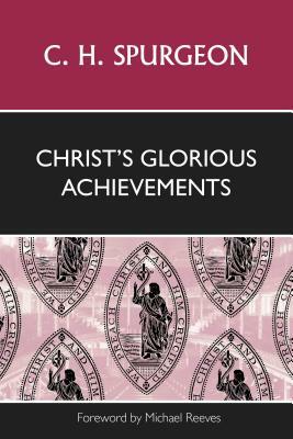 Christ's Glorious Achievements by Charles Haddon Spurgeon