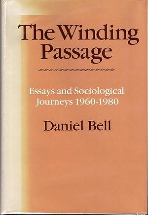 The Winding Passage: Essays and Sociological Journeys, 1960-1980 by Daniel Bell