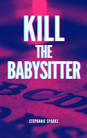 Kill the Babysitter by Stephanie Sparks