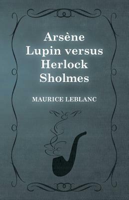 Arsène Lupin versus Herlock Sholmes by Maurice Leblanc