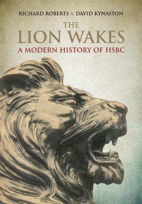 The Lion Wakes: A Modern History of Hsbc by David Kynaston, Richard Roberts