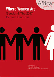 Where Women Are: Gender & The 2017 Kenyan Elections by Marie-Emmanuelle Pommerolle, Nanjala Nyabola