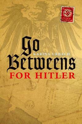 Go-Betweens for Hitler by Karina Urbach