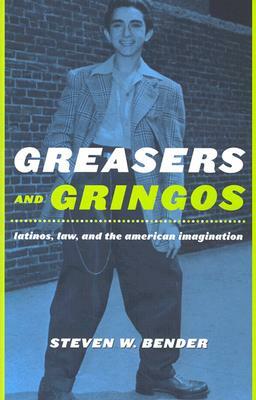 Greasers and Gringos: Latinos, Law, and the American Imagination by Steven W. Bender