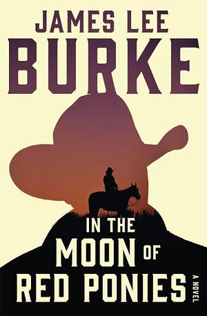 In the Moon of Red Ponies: A Novel by James Lee Burke, James Lee Burke