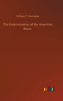 The Extermination of the American Bison by William T. Hornaday