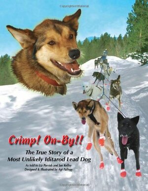 Crimp! On-By!!: The True Story of a Most Unlikely Iditarod Lead Dog by Jan Kelley, Liz Parrish