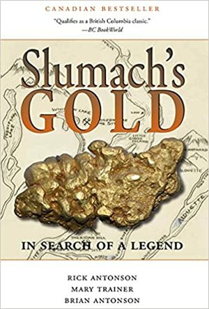 Slumach's Gold: In Search of a Legend by Rick Antonson, Mary Trainer, Brian Antonson
