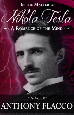 In the Matter of Nikola Tesla: A Romance of the Mind by Anthony Flacco