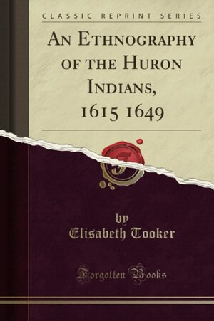 An Ethnography of the Huron Indians, 1615 1649 by Elisabeth Tooker