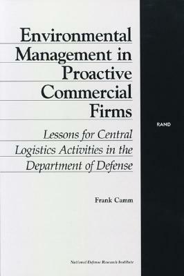 Environmental Management in Proactive Commercial Firms: Lessons for Central Logistics Activities in the Department of Defense by Frank Camm