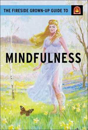 The Fireside Grown-Up Guide to Mindfulness by Joel Morris, Jason Hazeley