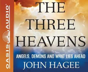 The Three Heavens: Angels, Demons, and What Lies Ahead by John Hagee