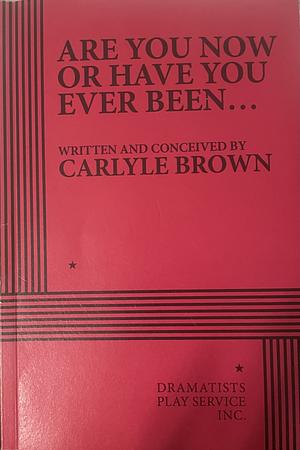 Are You Now Or Have You Ever Been by Carlyle Brown