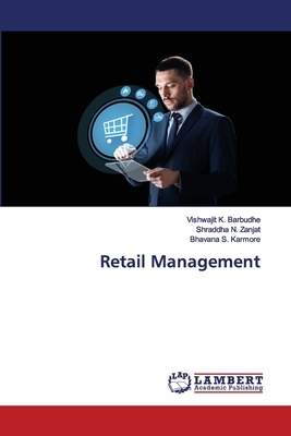 Retail Management by Bhavana S. Karmore, Vishwajit K. Barbudhe, Shraddha N. Zanjat