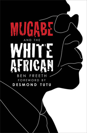 Mugabe and the White African by Ben Freeth, Desmond Tutu, John Sentamu