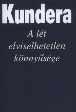 A lét elviselhetetlen könnyűsége by Milan Kundera