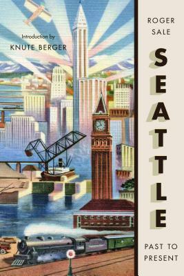 Seattle, Past to Present by Roger Sale