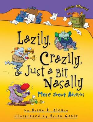 Lazily, Crazily, Just a Bit Nasally: More about Adverbs by Brian P. Cleary