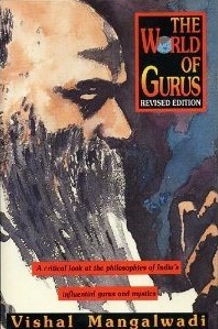 The World of Gurus: A Critical Look at the Philosophies of India's Influential Gurus and Mystics by Vishal Mangalwadi, Kurt Hoeksema