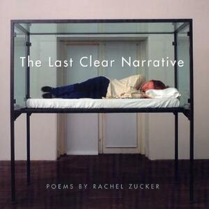 The Last Clear Narrative by Rachel Zucker