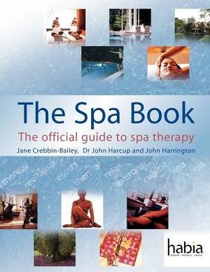 The Spa Book: The Official Guide to Spa Therapy by John Harrington, James Crebbin-Bailey, John Harcup