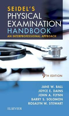 Seidel's Physical Examination Handbook: An Interprofessional Approach by Jane W. Ball, John A. Flynn, Joyce E. Dains