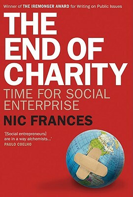The End of Charity: Time for Social Enterprise by Nic Frances