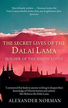 The Secret Lives Of The Dalai Lama: Holder of the White Lotus by Alexander Norman