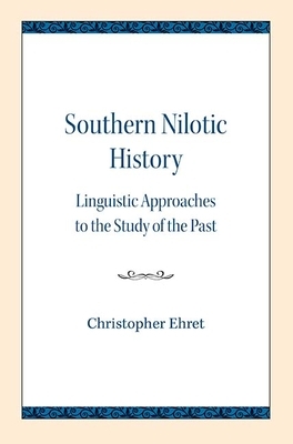 Southern Nilotic History: Linguistic Approaches to the Study of the Past by Christopher Ehret