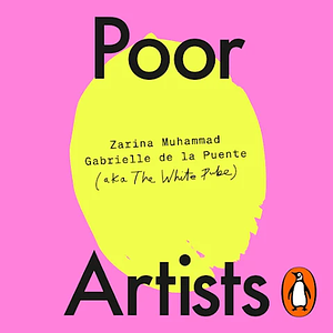 Poor Artists by Gabrielle de la Puente, Zarina Muhammad, The White Pube