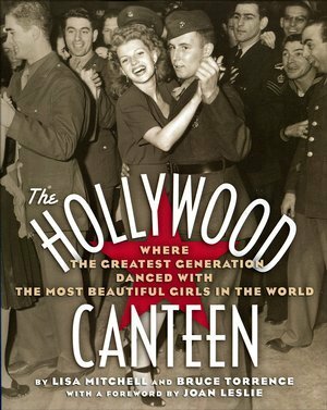 The Hollywood Canteen: Where the Greatest Generation Danced With the Most Beautiful Girls in the World by Lisa Mitchell