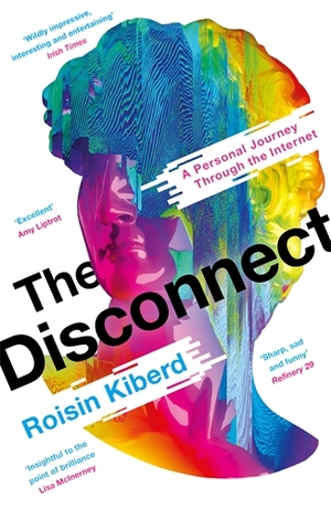 The Disconnect: A Personal Journey Through the Internet by Róisín Kiberd