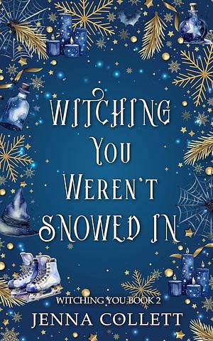 Witching You Weren't Snowed In by Jenna Collett