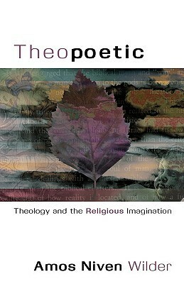 Theopoetic: Theology and the Religious Imagination by Amos N. Wilder