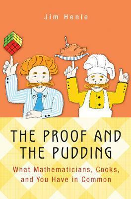The Proof and the Pudding: What Mathematicians, Cooks, and You Have in Common by Jim Henle