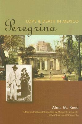 Peregrina: Love and Death in Mexico by Alma M. Reed, Michael K. Schuessler, Elena Poniatowska
