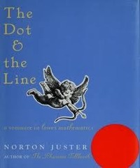The Dot and the Line: A Romance in Lower Mathematics by Norton Juster