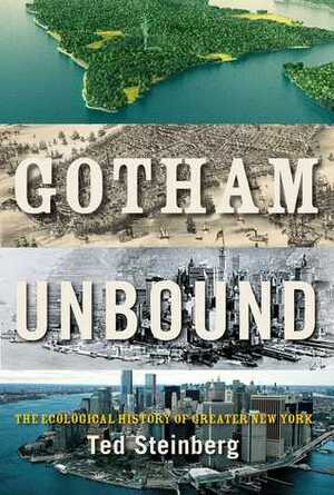 Gotham Unbound: The Ecological History of Greater New York by Ted Steinberg