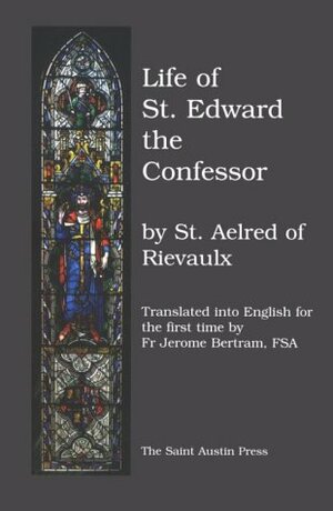 The Life of Saint Edward, King and Confessor by Jerome Bertram, Aelred of Rievaulx
