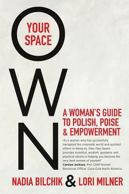 Own Your Space: A Woman's Guide to Polish, Poise and Empowerment by Nadia Bilchik, Lori Milner