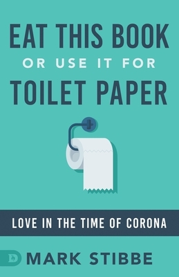 Eat This Book or Use it for Toilet Paper: Love in the Time of Corona by Mark Stibbe