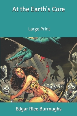 At the Earth's Core: Large Print by Edgar Rice Burroughs