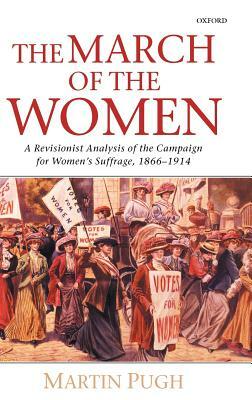 The March of the Women: A Revisionist Analysis of the Campaign for Women's Suffrage, 1866-1914 by Martin Pugh