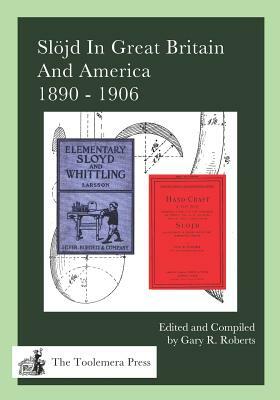 Slöjd In Great Britain And America: 1890 - 1906 by George D. Sutcliffe, Gary R. Roberts, Gustaf Larsson