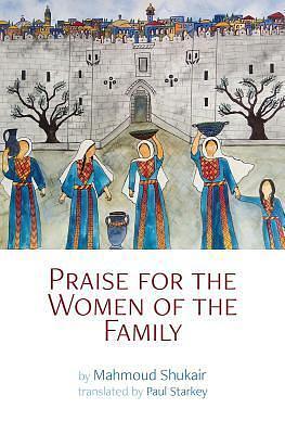 Praise for the Women of the Family: A novel by محمود شقير, Paul Starkey, Mahmoud Shukair