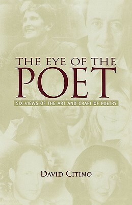 The Eye of the Poet: Six Views of the Art and Craft of Poetry by Yusef Komunyakaa, David Citino